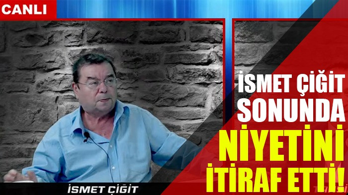 İsmet Çiğit niyetini sonunda itiraf etti!