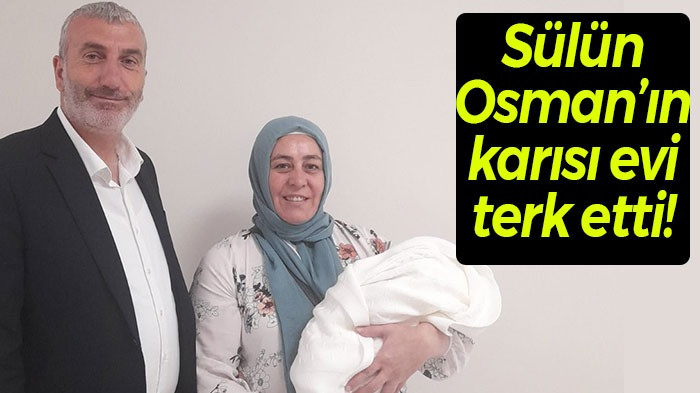 Sülün Osman’ın karısı evi terk etti!