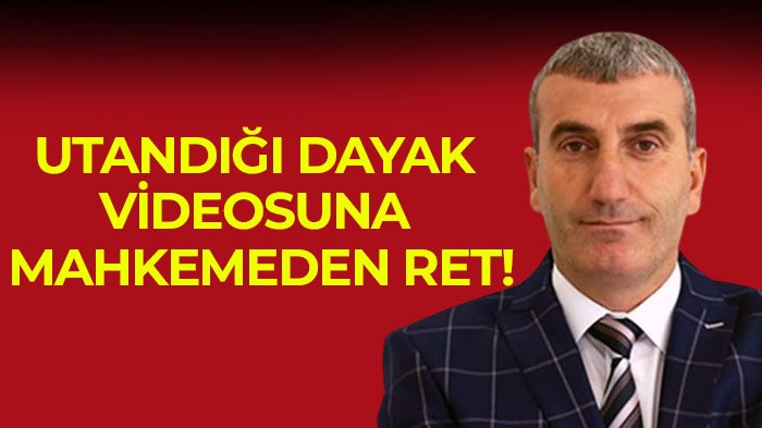 Utandığı dayak videosuna mahkemeden ret!